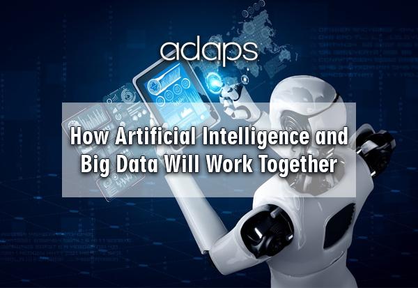 How Artificial Intelligence and Big Data Will Work Together